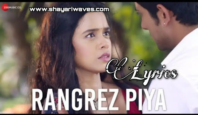 Rangrez-Piya-Lyrics-Apna-Time-Bhi-Aayaga