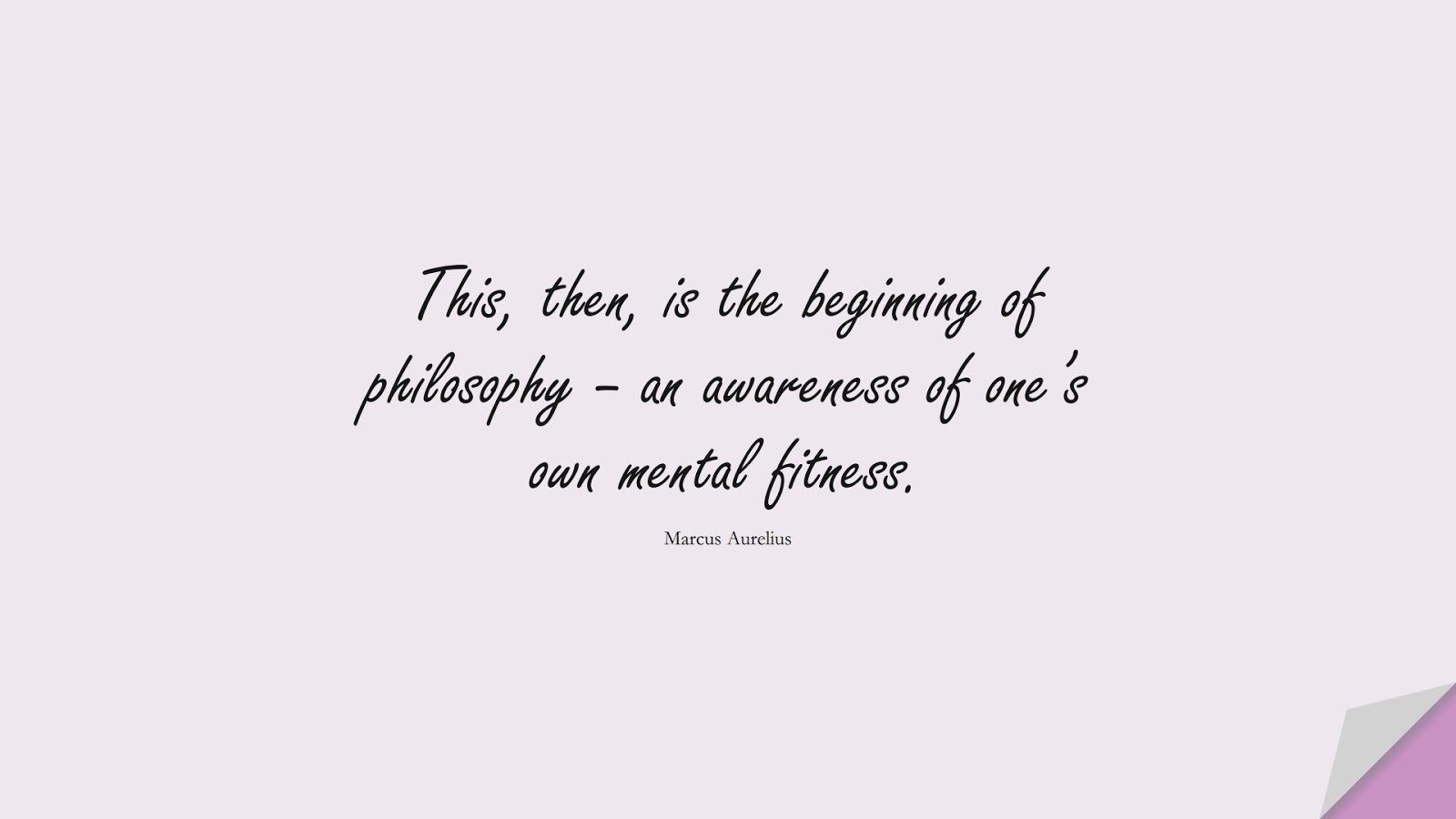 This, then, is the beginning of philosophy – an awareness of one’s own mental fitness. (Marcus Aurelius);  #MarcusAureliusQuotes