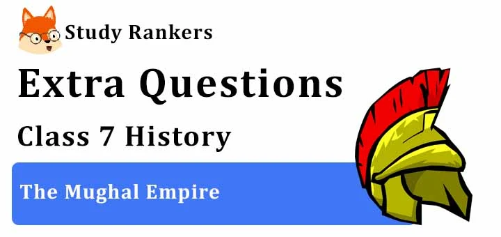 The Mughal Empire Extra Questions Chapter 4 Class 7 History
