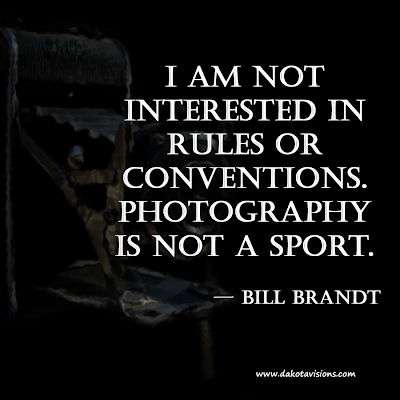 Bill Brandt Quote: I am not interested in rules or conventions... shared by Dakota Visions Photography LLC on www.seeyoubehindthelens.com