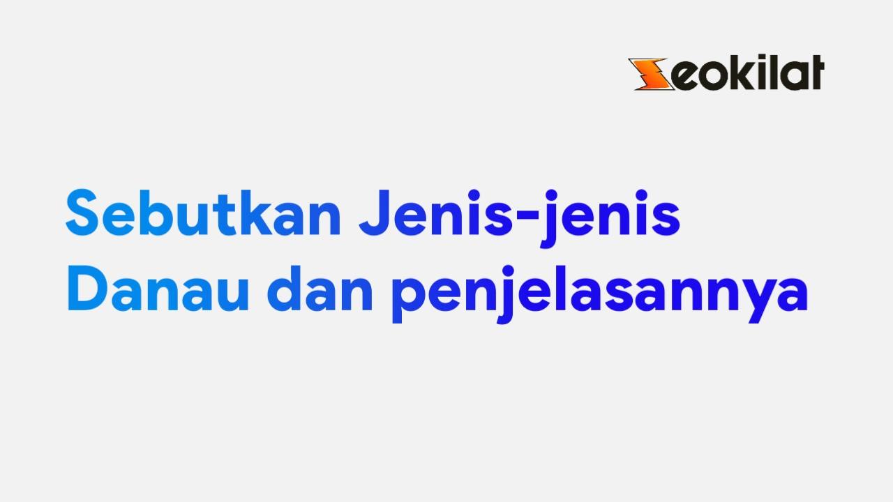Sebutkan Jenis-jenis danau