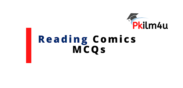 Reading Comics MCQs,Comics MCQs, Pkilm4u