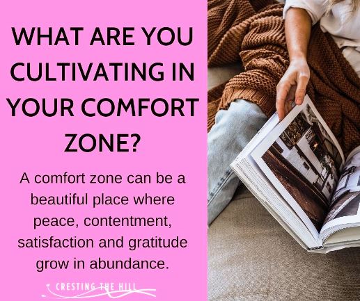 A comfort zone can be a beautiful place where peace, contentment, satisfaction and gratitude grow in abundance.