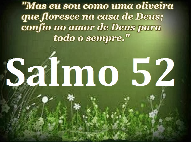 "Mas eu sou como uma oliveira que floresce na casa de Deus; confio no amor de Deus para todo o sempre." - Salmo 52