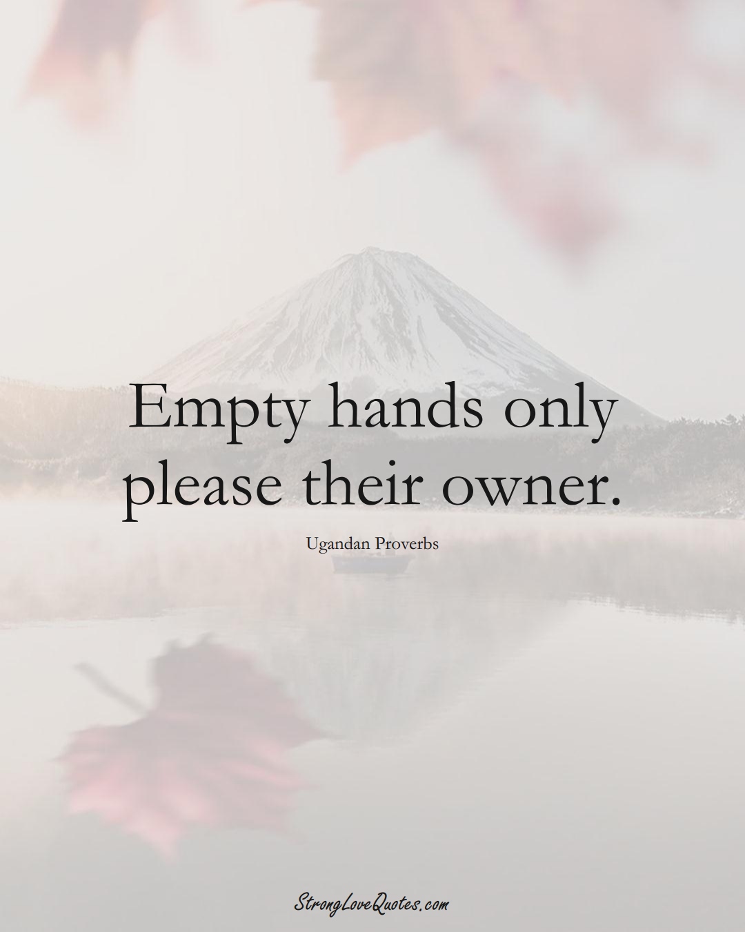 Empty hands only please their owner. (Ugandan Sayings);  #AfricanSayings