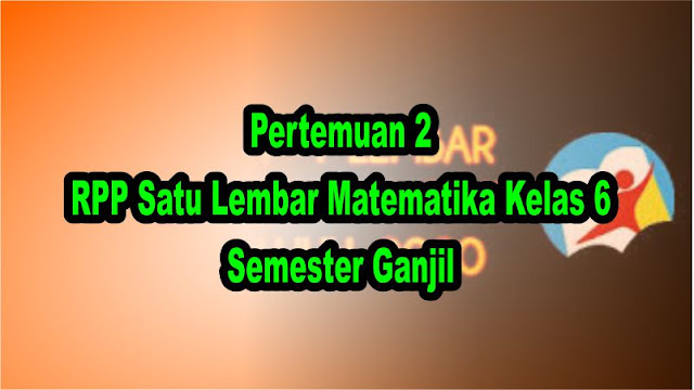 Pertemuan 2 RPP Satu Lembar Matematika Kelas 6 Semester Ganjil