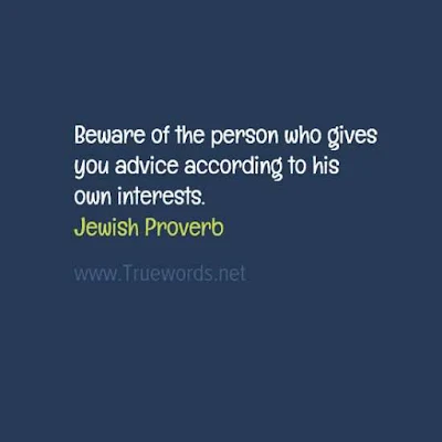 Beware of the person who gives you advice according to his own interests