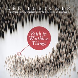 Lee Fletcher (featuring Lisa Fletcher & Markus Reuter): Faith in Worthless Things