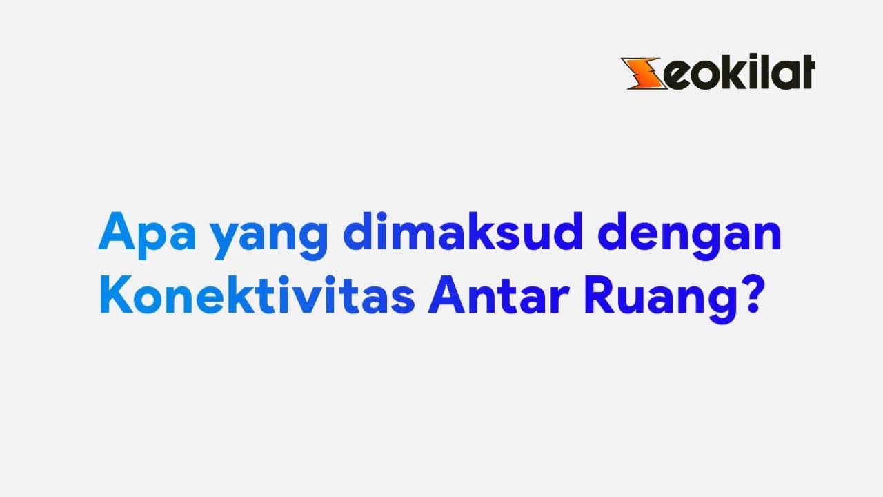 Apa yang dimaksud dengan Konektivitas Antar Ruang Apa yang dimaksud dengan Konektivitas Antar Ruang