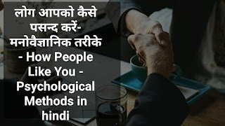 लोग आपको कैसे पसन्द करें- मनोवैज्ञानिक तरीके - How People Like You - Psychological Methods in hindi