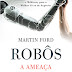"Robôs: A Ameaça de Um Futuro sem Emprego" de Martin Ford | Bertrand Editora