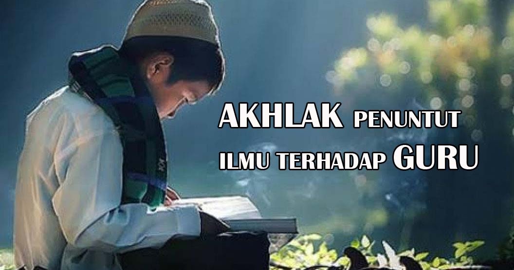 6 Akhlak Penuntut Ilmu Terhadap Guru Dalam Islam Literasi Sambas 6 Akhlak Penuntut Ilmu Terhadap Guru Dalam Islam Literasi Sambas