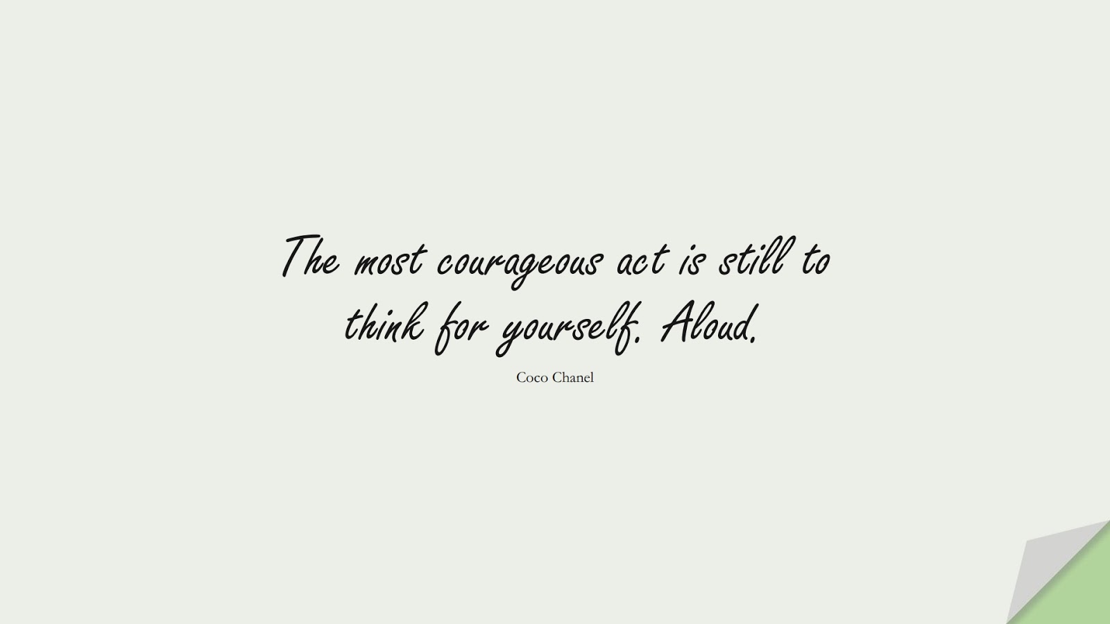 The most courageous act is still to think for yourself. Aloud. (Coco Chanel);  #FamousQuotes