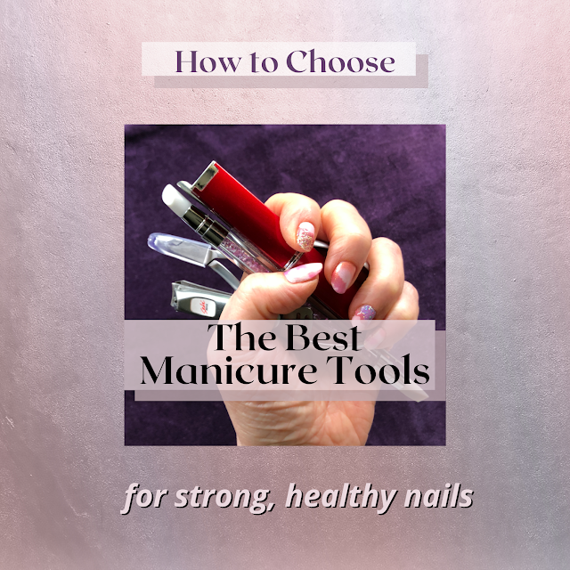 How to Choose the Best Manicure Tools For Strong, Healthy Nails