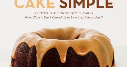 Cake Simple: Recipes for Bundt-Style Cakes from Classic Dark Chocolate to Luscious Lemon Basil