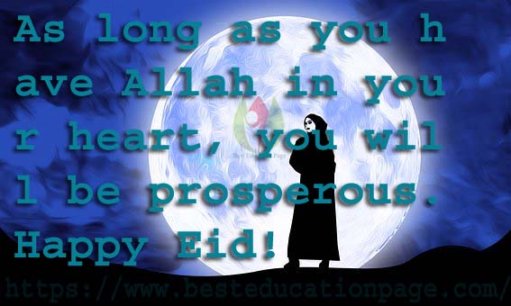 As long as you have Allah in your heart, you will be prosperous. Happy Eid