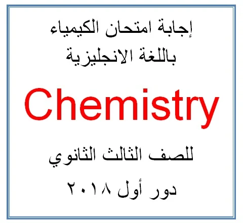 إجابة امتحان الكيمياء باللغة الانجليزية Chemistry  للثانوية العامة دور أول 2018 - مدرستى