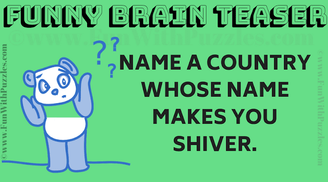 Name a country whose name makes you shiver!
