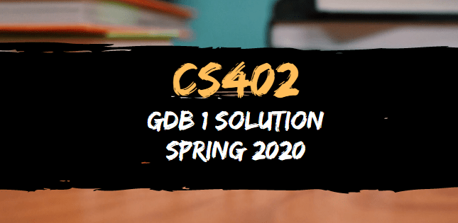 CS402 GDB 1 Solution Spring 2020