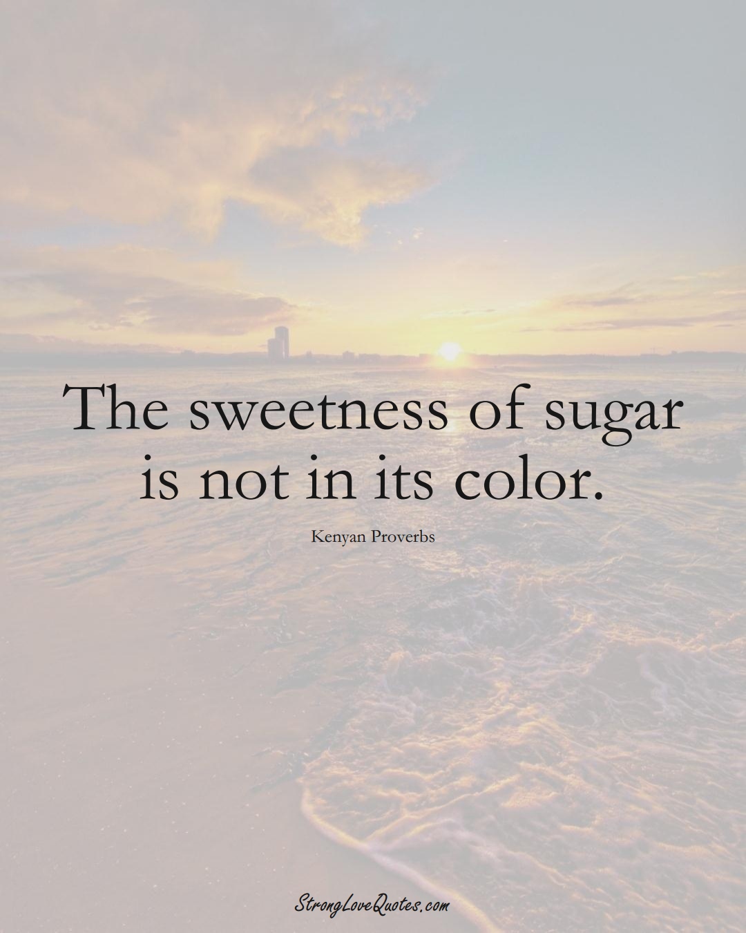 The sweetness of sugar is not in its color. (Kenyan Sayings);  #AfricanSayings
