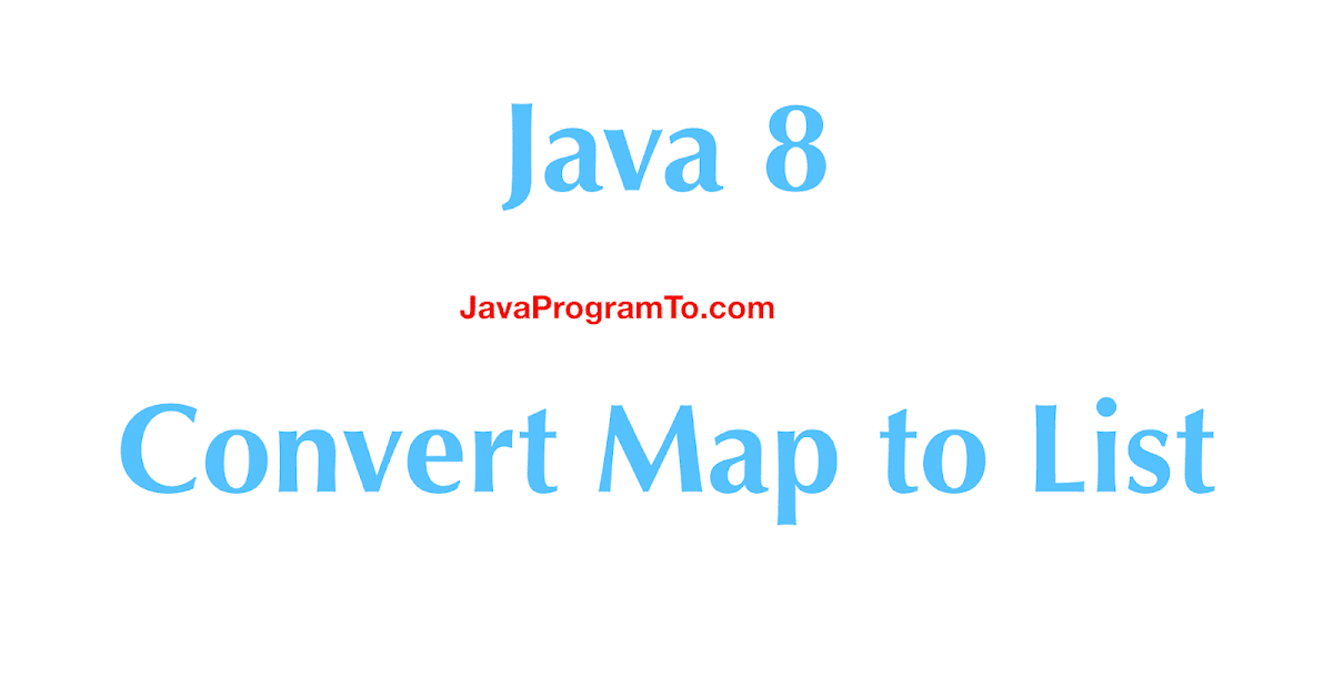 Hashmap With Arraylist In Java Java 8 – Convert Map To List (Hashmap To Arraylist) | Javaprogramto.com