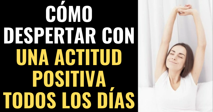 Cómo despertar con una actitud positiva todos los días