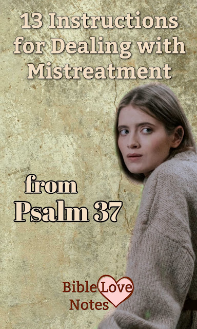 Psalm 37 offers some excellent things to do when mistreated.