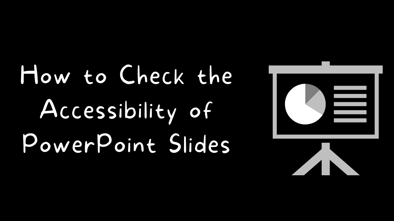 How to Quickly Check and Improve the Accessibility of Your PowerPoint