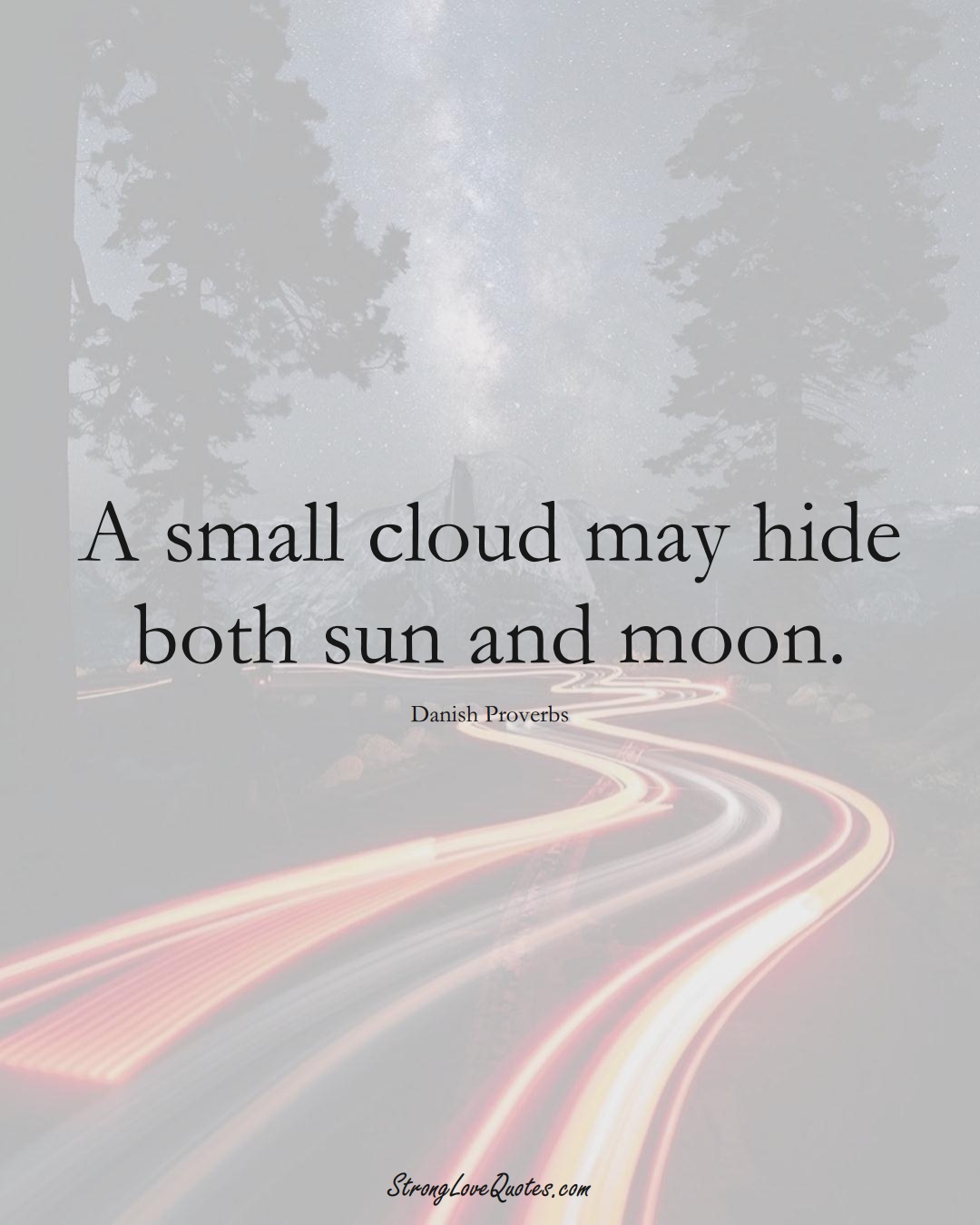 A small cloud may hide both sun and moon. (Danish Sayings);  #EuropeanSayings