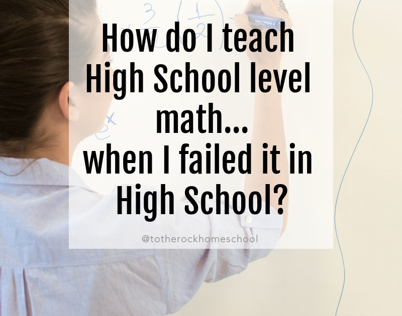 To The Rock Homeschool How do I teach High School math...when I failed