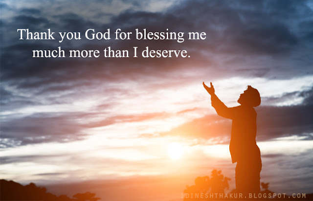 Thank you God for blessing me much more than I deserve. - I DINESH THAKUR