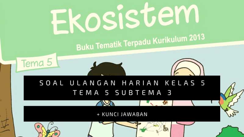Soal Ulangan Harian Kelas 5 Tema 5 Subtema 3 Dan Kunci Jawabannya Sekolahdasar Net