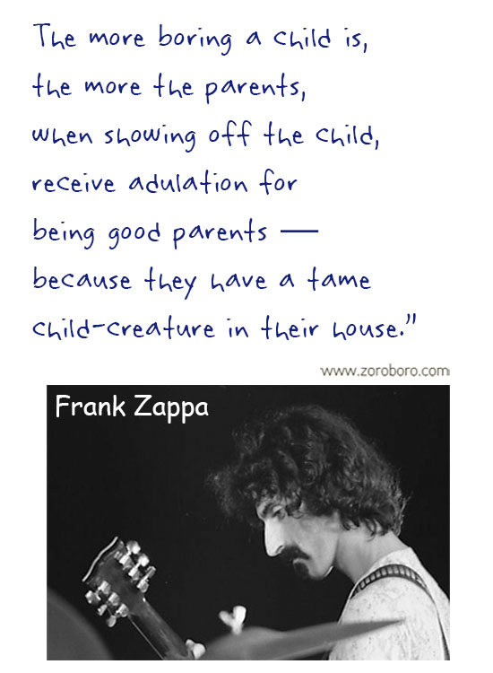 Frank Zappa Quotes. Frank Zappa Music, Frank Zappa Philosophy, Frank Zappa Books. Frank Zappa Thought / Inspirational Words