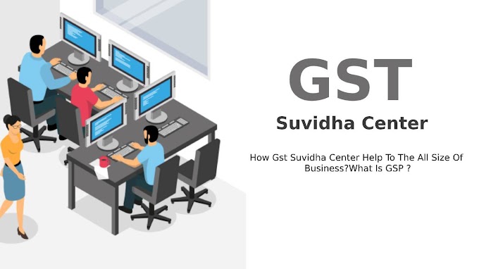 How GST Suvidha Centre Help To The All Size Of Business?
