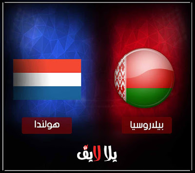 مباراة هولندا وبيلاروسيا بث مباشر مشاهدة مباراة هولندا وبيلاروسيا