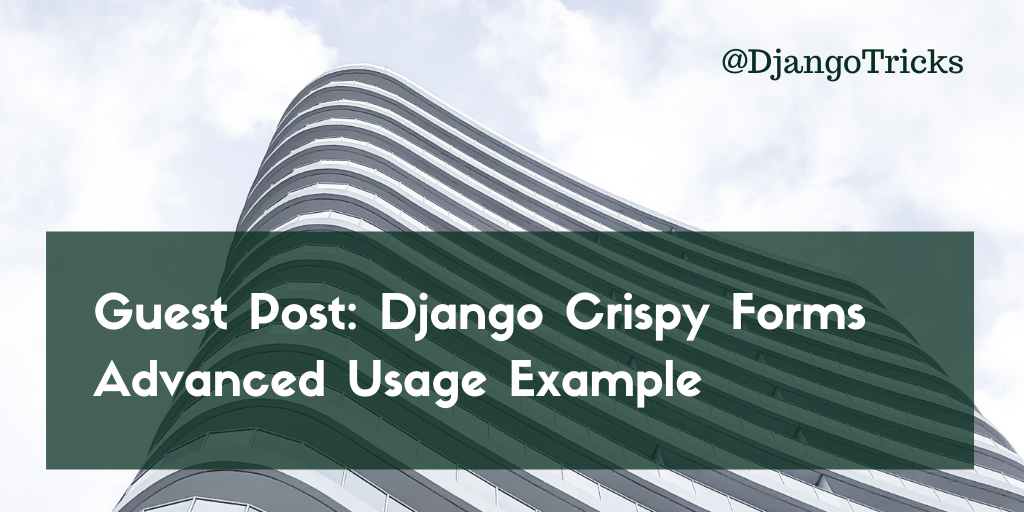 Guest Post: Django Crispy Forms Advanced Usage Example