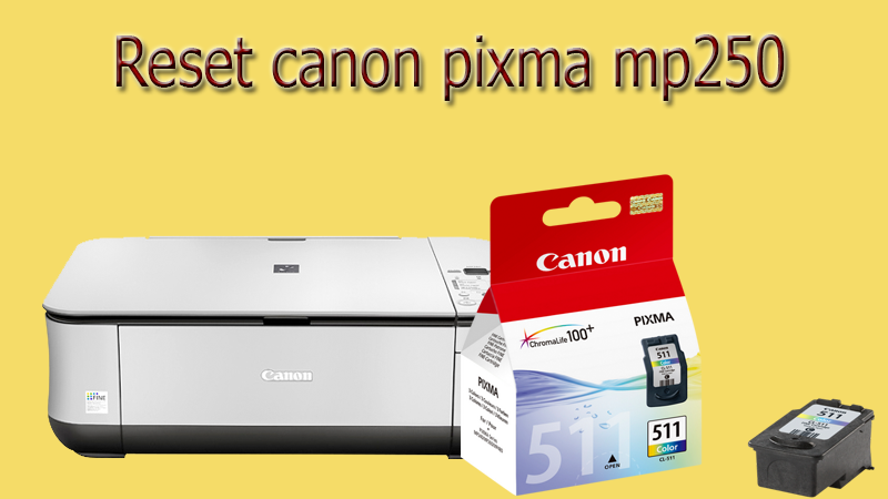 HOW TO RESET CANON PIXMA MP250 CARTRIDGE