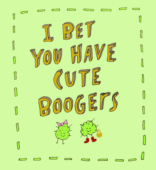 Dear Person Reading This, Booger Munching