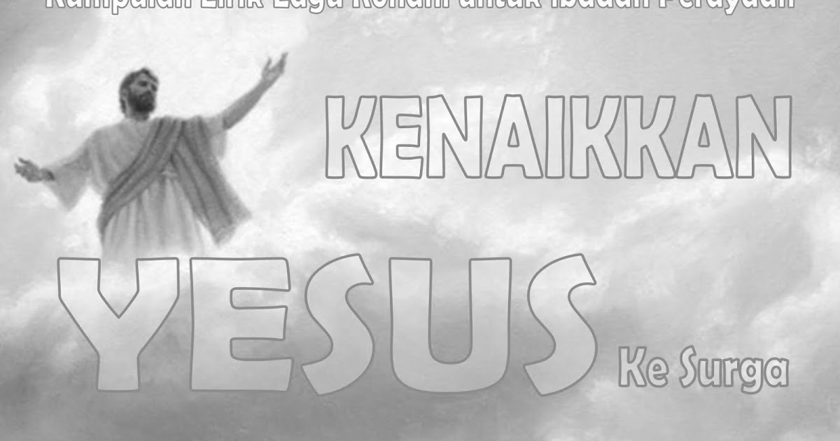 Kumpulan Lirik Lagu Pujian Rohani Untuk Ibadah Kenaikan Yesus Ke Surga Mastimon Com