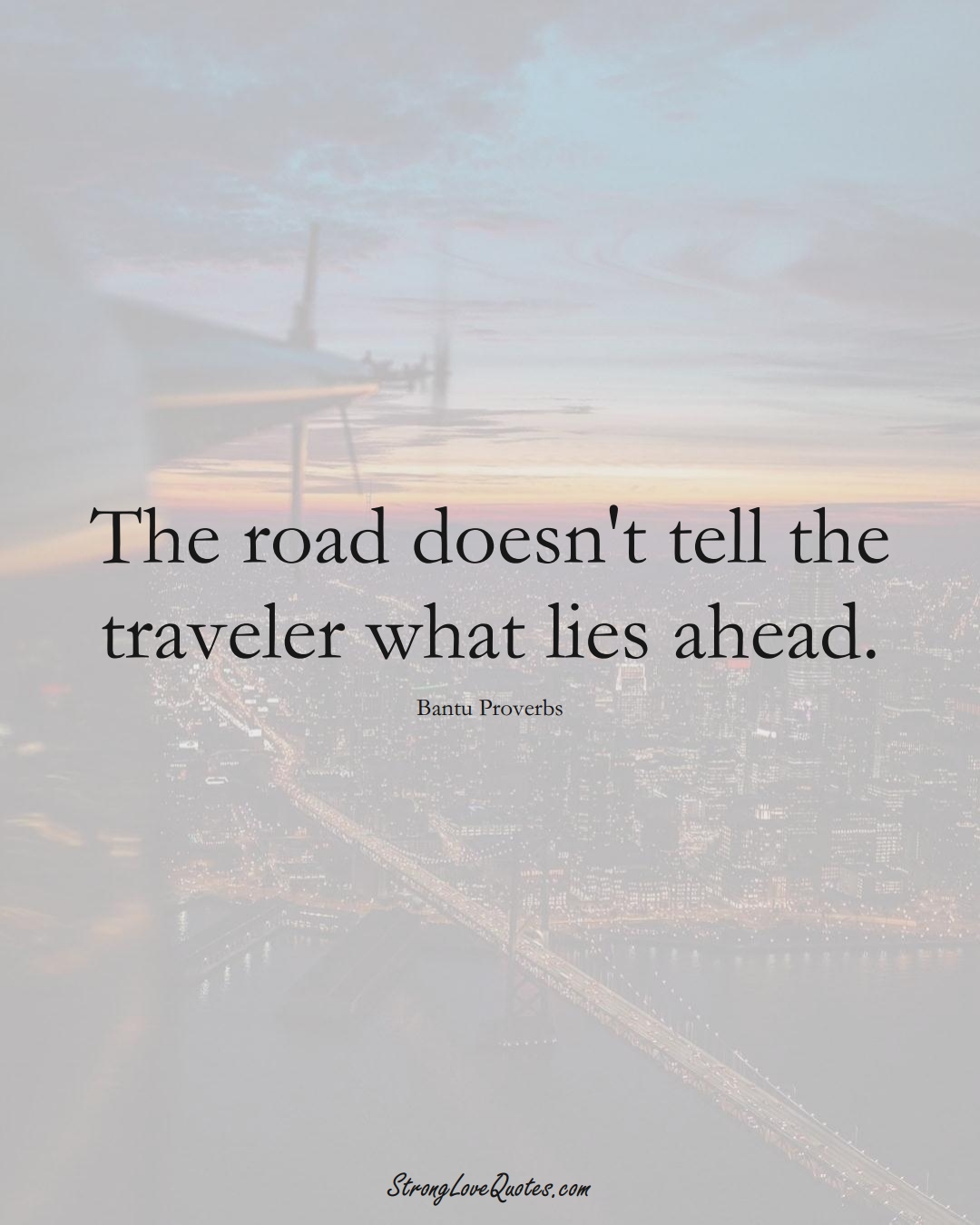 The road doesn't tell the traveler what lies ahead. (Bantu Sayings);  #aVarietyofCulturesSayings