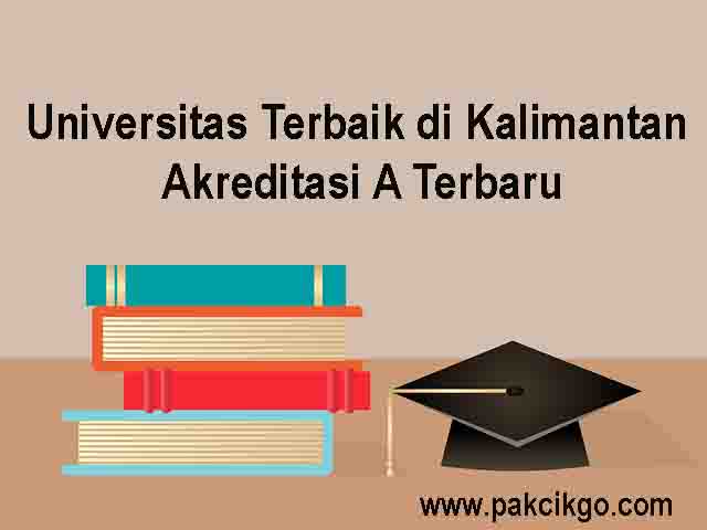 3 Universitas Terbaik Di Kalimantan Akreditasi A Terbaru Pakcikgo