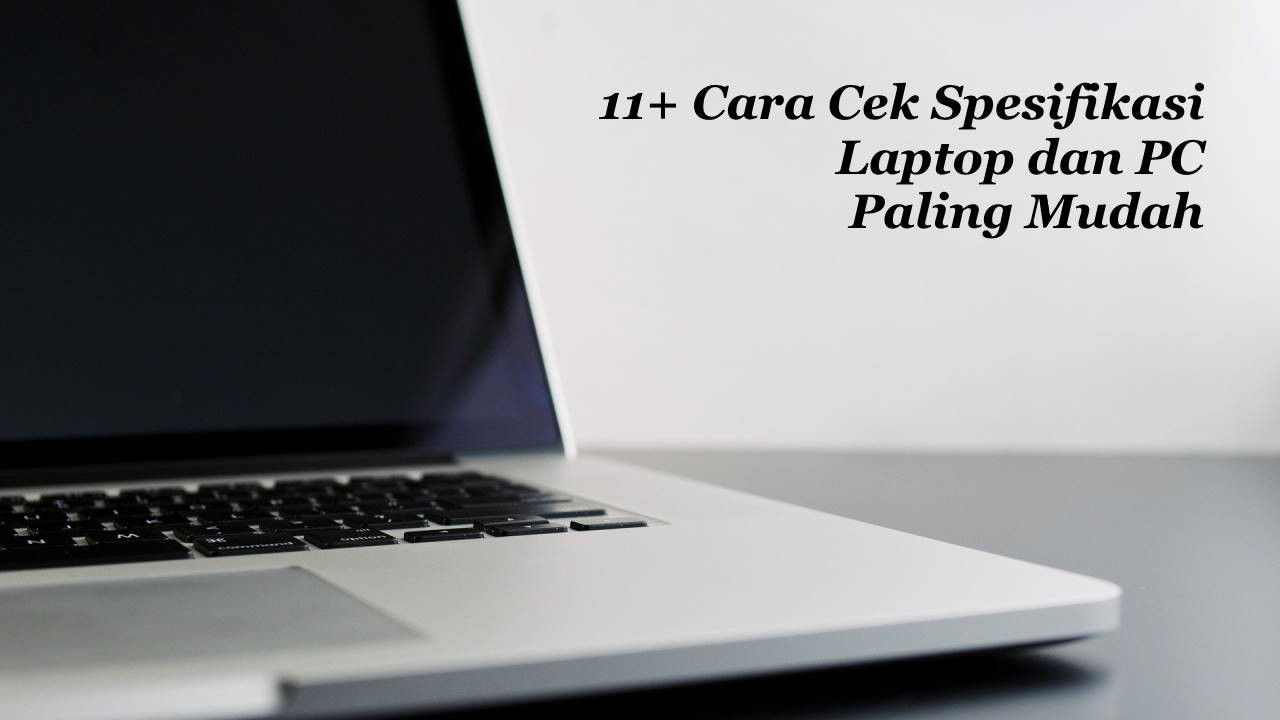 11+ Cara Cek Spesifikasi Laptop dan PC Paling Mudah 11+ Cara Cek Spesifikasi Laptop dan PC Paling Mudah