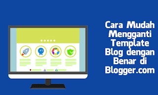 Cara Mudah Mengganti Template Blog dengan Benar di Blogger