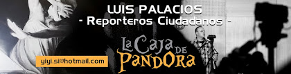 Luis Palacios - Reporteros Ciudadanos - La Caja de Pandora