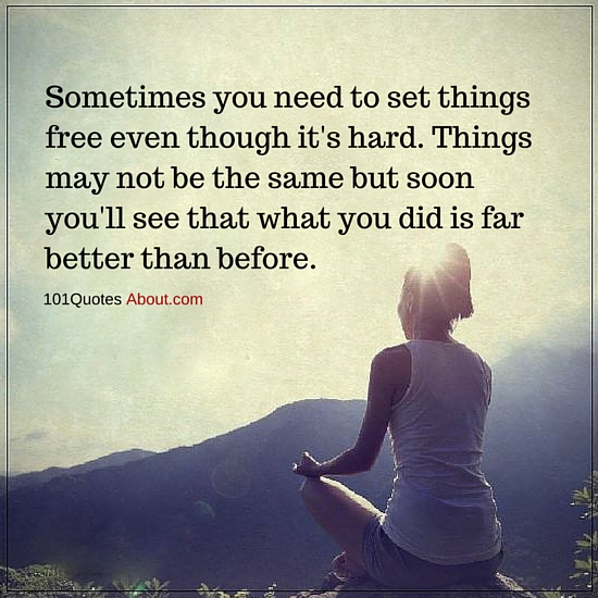 Sometimes you need to set things free even though it's hard - Sometimes