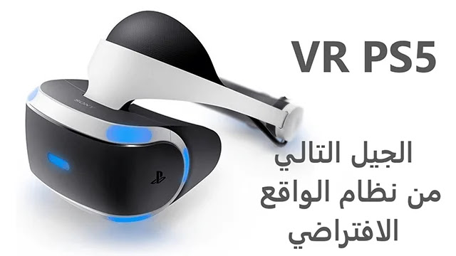 VR PS5 التفاصيل الأولى حول الجيل التالي من نظام الواقع الافتراضي VR الخاصة بجهاز Playstation 5