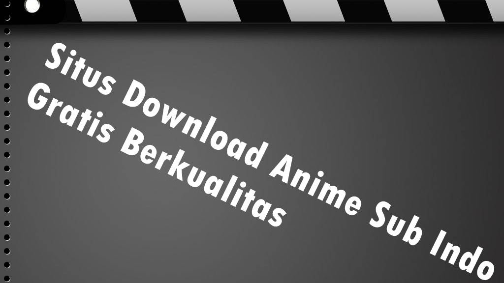 Mantap 10 Situs Download Anime Sub Indo Gratis Berkualitas