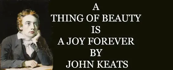 A thing of beauty is a joy forever by John Keats