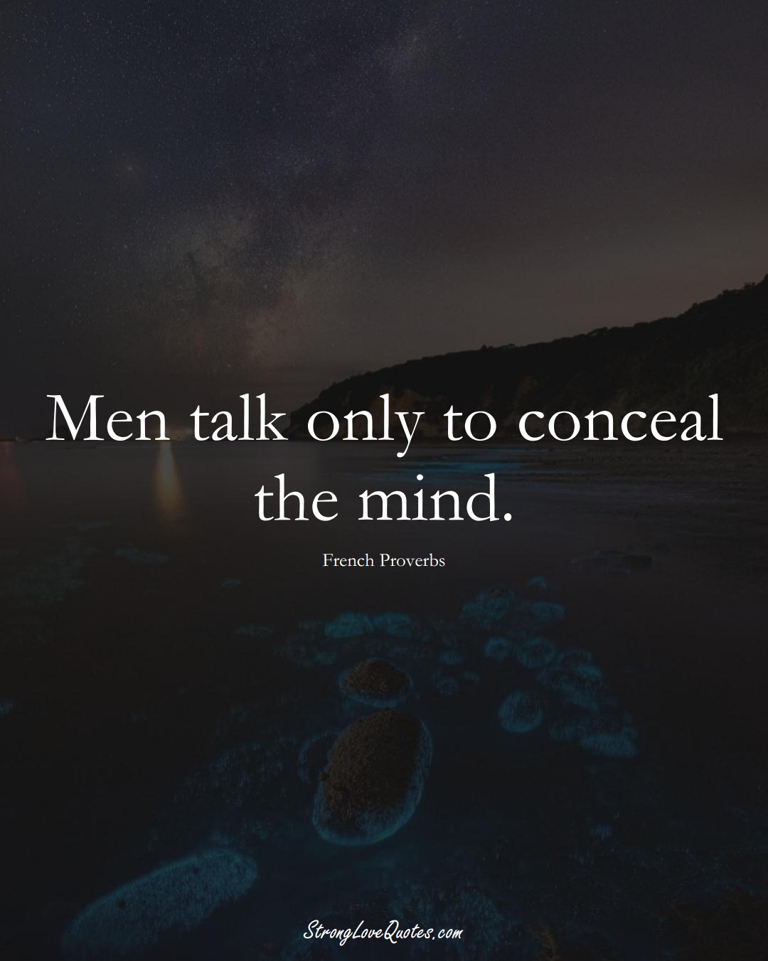 Men talk only to conceal the mind. (French Sayings);  #EuropeanSayings