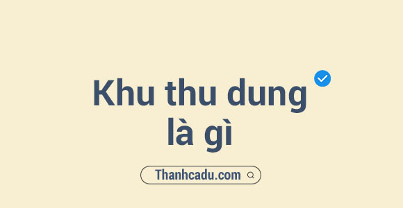 Khu thu dung là gì?